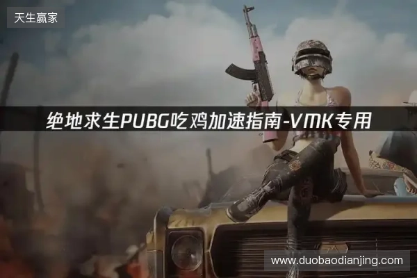 PUBG绝地求生加速器推荐：2026年绝地求生免费加速器就用它！